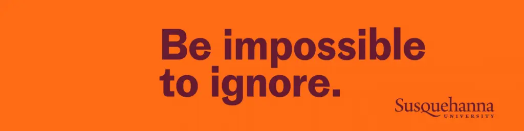 Orange banner with the bold text, "Be impossible to ignore." in dark purple. In the bottom right corner, "Susquehanna University" is also in dark purple.